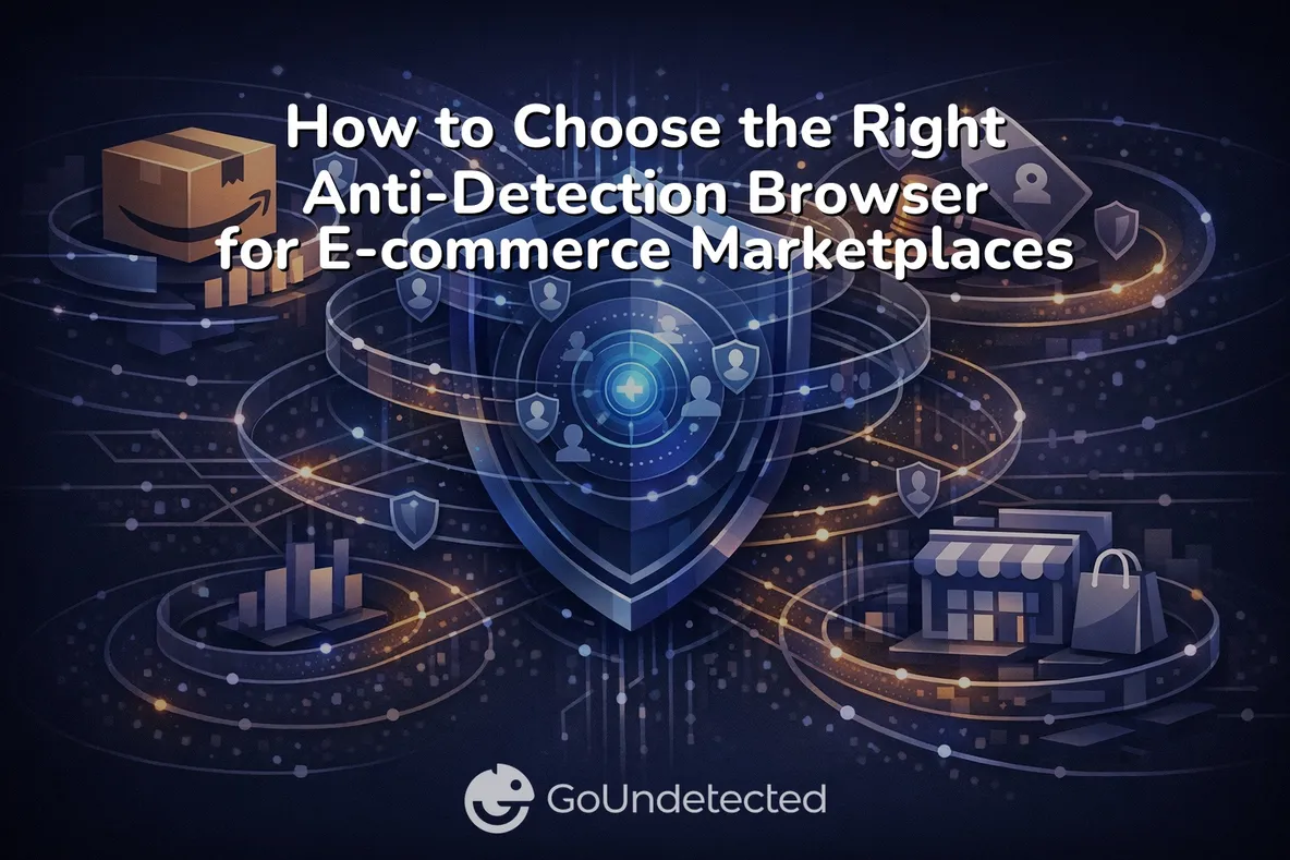 How to Choose the Right Anti-Detection Browser for E-commerce Marketplaces: Amazon, eBay, and Shopify Use Cases
